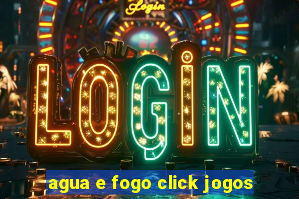 agua e fogo click jogos